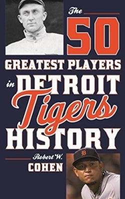 The 50 Greatest Players in Detroit Tigers History par Robert W. Cohen