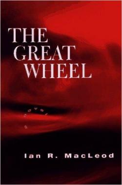 The Great Wheel par Ian R. MacLeod