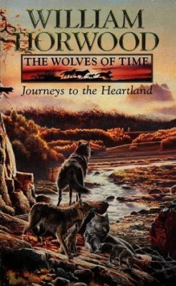 The Wolves of Time, tome 1 : Journeys to the Heartland par William Horwood