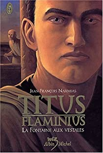 Titus Flaminius, tome 1 : La Fontaine aux vestales par Jean-Franois Nahmias
