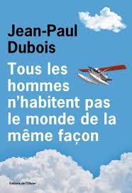Tous les hommes n'habitent pas le monde de la mme faon par Jean-Paul Dubois