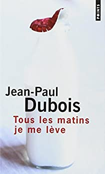 Tous les matins je me lve par Jean-Paul Dubois