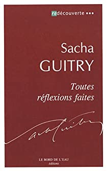 Toutes rflexions faites par Sacha Guitry