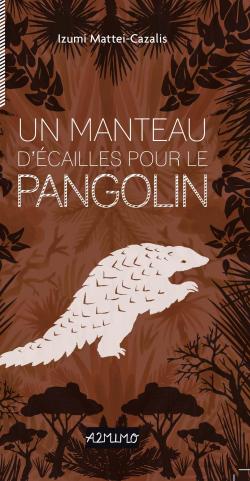 Un Manteau D Ecailles Pour Le Pangolin par Izumi Mattei-Cazalis