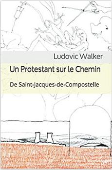 Un protestant sur le chemin de Saint Jacques de Compostelle par Ludovic Walker