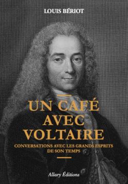 Un café avec Voltaire : Conversations avec les grands esprits de son temps par Louis Bériot