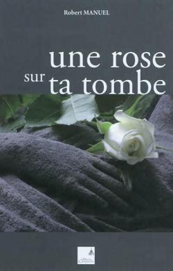 Une rose sur ta tombe par Robert Manuel