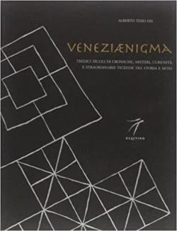 Veneziaenigma : Treize sicles de mystres, de curiostis et d'vnements extraordinaires entre histoire et mythe par Alberto Toso Fei