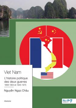 Viet Nam l'Histoire Politique des Deux Guerres 1858-1954 et 1945-1975 par Ngoc Chu Nguyn