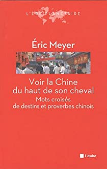 Voir la Chine du haut de son cheval : Mots croiss de destins et proverbes chinois par ric Meyer