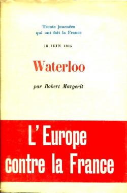 Waterloo : 18 juin 1815 (Trente journes qui ont fait la France) par Robert Margerit