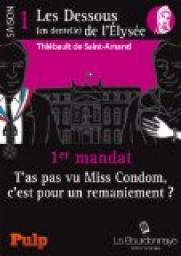 1er mandat : T'as pas vu Miss Condom, c'est pour un remaniement ?: Les Dessous (en dentelle) de l'lyse : Saison 1 - 1er mandat par Thibault de Saint-Amand