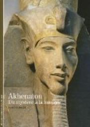 Akhenaton : Du mystre  la lumire par Marc Gabolde