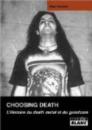 Choosing Death : L'histoire du death metal et du grindcore par Albert Mudrian