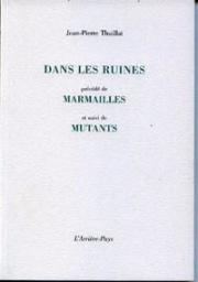 Dans les ruines prcd de Marmailles et suivi de Mutants par Jean-Pierre Thuillat