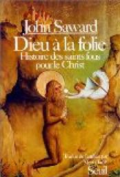 Dieu  la folie : Histoire des Saints fous pour le Christ par John Saward