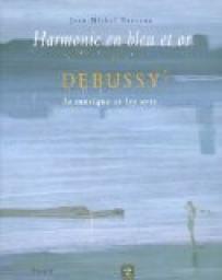 Harmonie en bleu et or : Debussy, la musique et les arts par Jean-Michel Nectoux
