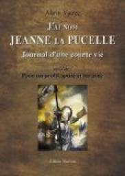 J'ai nom Jeanne La Pucelle, journal d'une vie - Suivi de Pour un profil apur et incarn par Alain Vauge