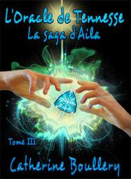La saga d'Aila, tome 3 : L'oracle de Tennesse par Catherine Boullery