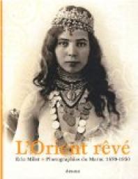 L'Orient rv : Photographies du Maroc 1870-1950 par Eric Milet