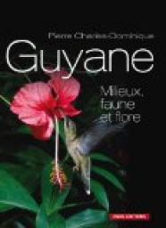 La Guyane : Milieux, faune et flore par Pierre Charles-Dominique