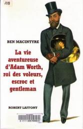 La vie aventureuse d'Adam Worth, roi des voleurs, escroc et gentleman par Ben Macintyre