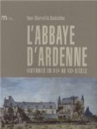 L'abbaye d'Ardenne : Histoires du XIIe au XXe sicle par Yves Chevrefils Desbiolles