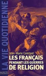 Les Franais pendant les guerres de Religion par Jean-Marie Constant