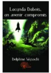 Lucynda Dubois, tome 1 : Un avenir compromis par Delphine Wysocki