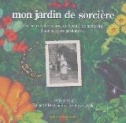 Mon jardin de sorcire : Les secrets de cuisine, de beaut, de mdecine d'une sorcire jardinire... par Bernard Bertrand