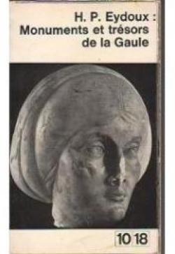 Monuments et trsors de la Gaule. Les rcentes dcouvertes archologiques par Henri-Paul Eydoux