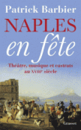 Naples en fte : Thtre, opras et castrats au XVIIIme sicle par Patrick Barbier