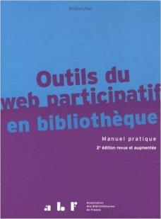 Outils du web participatif en bibliothque : Manuel pratique par Franck Queyraud