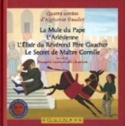 Quatre contes d'Alphonse Daudet : La Mule du Pape - L'Arlsienne - L'Elixir du Rvrand Pre Gaucher - Le Secret de Matre Cornille par Alphonse Daudet