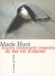 Rcits librement inspirs de ma vie d'oiseau par Marie Huot
