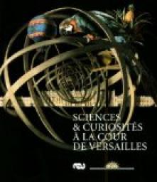 Sciences et curiosits  la cour de Versailles par tablissement public du Chteau et du Muse et du Domaine national de Versailles