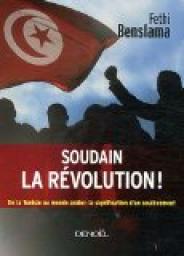 Soudain la rvolution ! : De la Tunisie au monde arabe : la signification d'un soulvement par Fethi Benslama