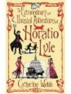 The Extraordinary and Unusual Adventures of Horatio Lyle par Catherine Webb