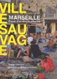 Ville sauvage : Marseille - Essai d'cologie urbaine par Baptiste Lanaspeze