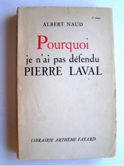 Pourquoi je n'ai pas dfendu Pierre Laval par Albert Naud