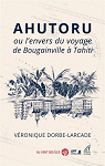 Ahutoru ou l'envers du voyage de Bougainville  Tahiti par Dorbe-Larcade
