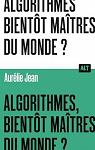 Algorithmes, bientt matres du monde? / Collection ALT par 