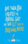 And then God created the Middle East and said let there be breaking news par reMarks