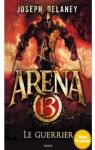 Arena 13, tome 3 : Le guerrier par Delaney
