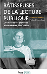 Batisseuses de la lecture publique : Une histoire des premieres bibliothcaires, 1900-1950 par 
