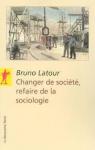 Changer de socit - Refaire de la sociologie par Latour