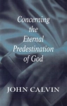Concerning the Eternal Predestination of God par Calvin