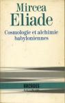 Cosmologie et alchimie babyloniennes par Eliade