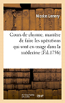 Cours de chymie, manire de faire les oprations qui sont en usage dans la mdecine (Ed.1756) par Lemery