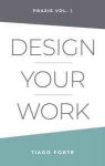 Praxis, tome 1 : Design Your Work par Forte